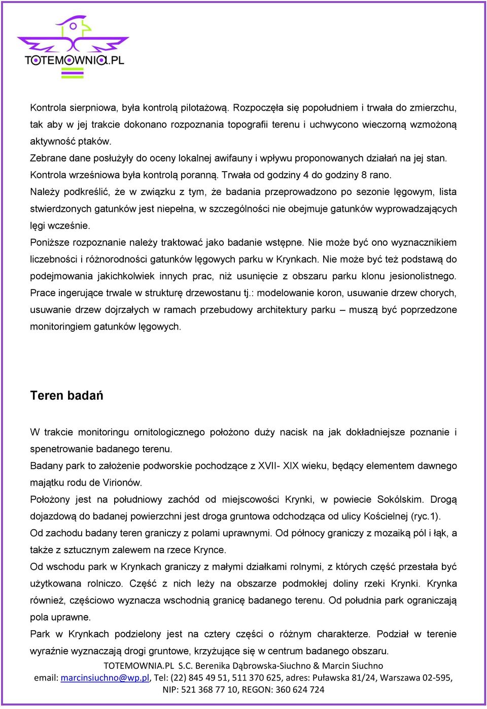 Zebrane dane posłużyły do oceny lokalnej awifauny i wpływu proponowanych działań na jej stan. Kontrola wrześniowa była kontrolą poranną. Trwała od godziny 4 do godziny 8 rano.