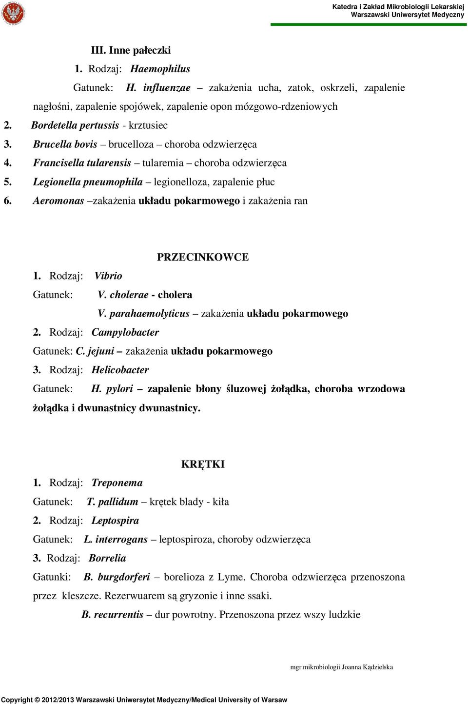 Aeromonas zakaŝenia układu pokarmowego i zakaŝenia ran PRZECINKOWCE 1. Rodzaj: Vibrio Gatunek: V. cholerae - cholera V. parahaemolyticus zakaŝenia układu pokarmowego 2.