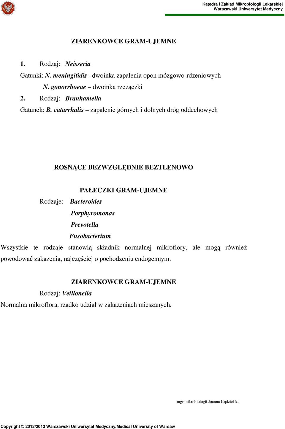 catarrhalis zapalenie górnych i dolnych dróg oddechowych ROSNĄCE BEZWZGLĘDNIE BEZTLENOWO PAŁECZKI GRAM-UJEMNE Rodzaje: Bacteroides Porphyromonas Prevotella