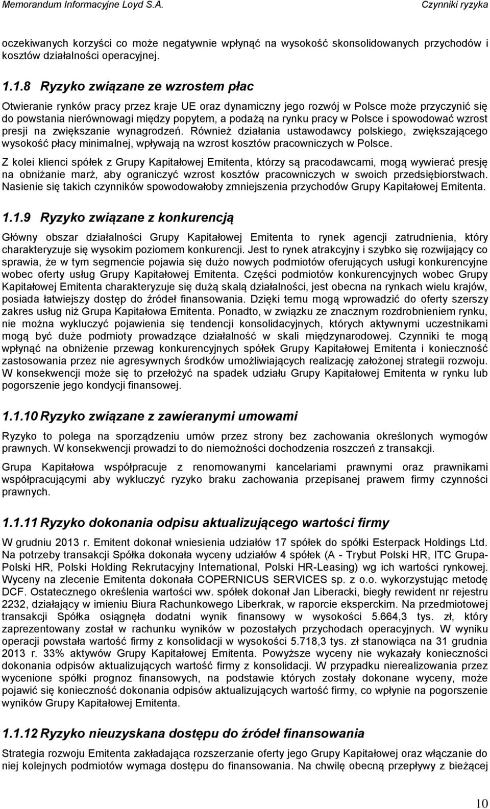 w Polsce i spowodować wzrost presji na zwiększanie wynagrodzeń. Również działania ustawodawcy polskiego, zwiększającego wysokość płacy minimalnej, wpływają na wzrost kosztów pracowniczych w Polsce.