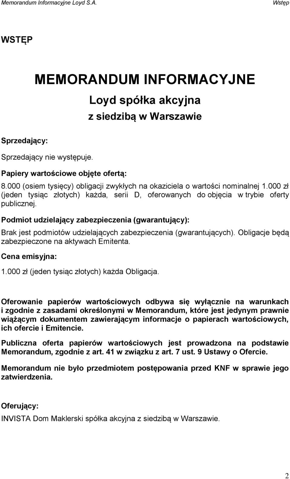 Podmiot udzielający zabezpieczenia (gwarantujący): Brak jest podmiotów udzielających zabezpieczenia (gwarantujących). Obligacje będą zabezpieczone na aktywach Emitenta. Cena emisyjna: 1.