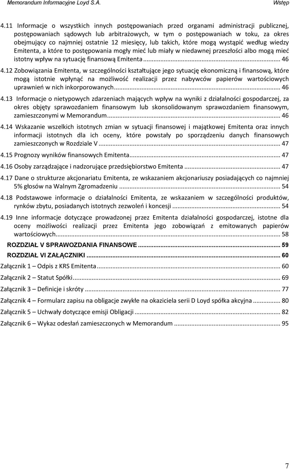 ostatnie 12 miesięcy, lub takich, które mogą wystąpić według wiedzy Emitenta, a które to postępowania mogły mieć lub miały w niedawnej przeszłości albo mogą mieć istotny wpływ na sytuację finansową