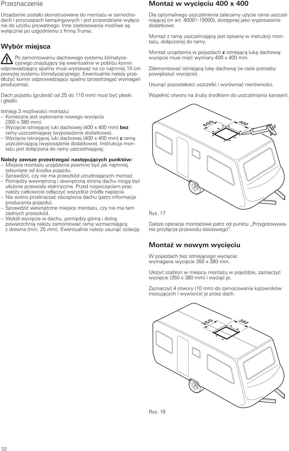 Wybór miejsca Po zamontowaniu dachowego systemu klimatyzacyjnego znajdujący się ewentualnie w pobliżu komin odprowadzający spaliny musi wystawać na co najmniej 10 cm powyżej systemu klimatyzacyjnego.