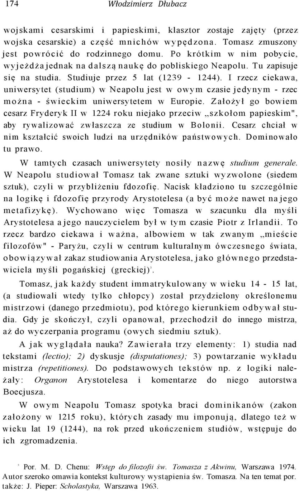 I rzecz ciekawa, uniwersytet (studium) w Neapolu jest w owym czasie jedynym - rzec można - świeckim uniwersytetem w Europie.