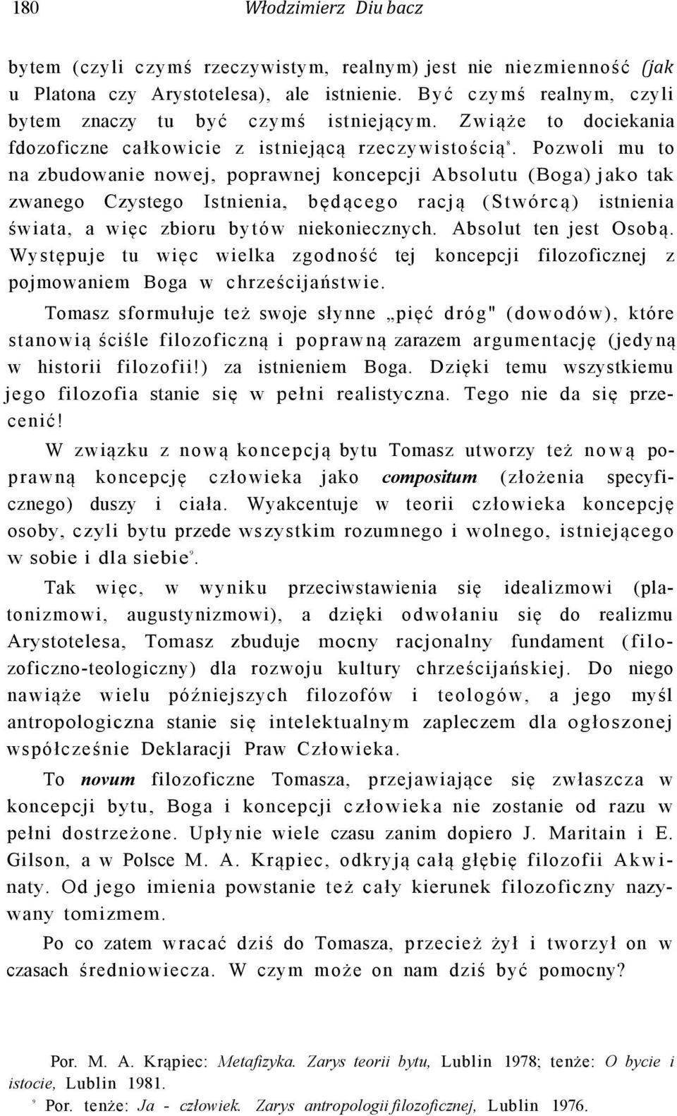 Pozwoli mu to na zbudowanie nowej, poprawnej koncepcji Absolutu (Boga) jako tak zwanego Czystego Istnienia, będącego racją (Stwórcą) istnienia świata, a więc zbioru bytów niekoniecznych.