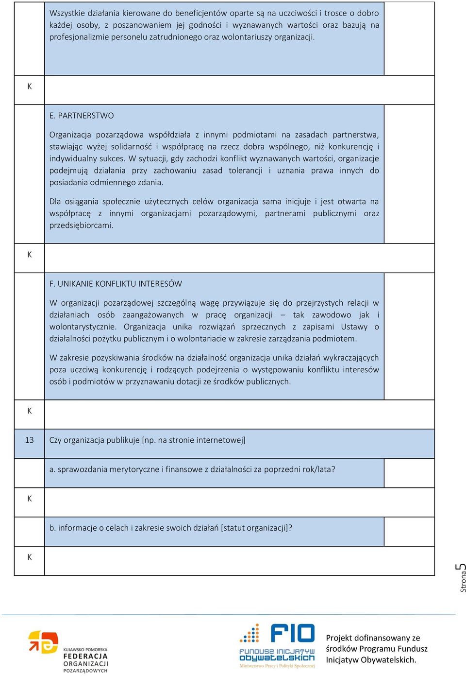 PARTNERSTWO Organizacja pozarządowa współdziała z innymi podmiotami na zasadach partnerstwa, stawiając wyżej solidarność i współpracę na rzecz dobra wspólnego, niż konkurencję i indywidualny sukces.