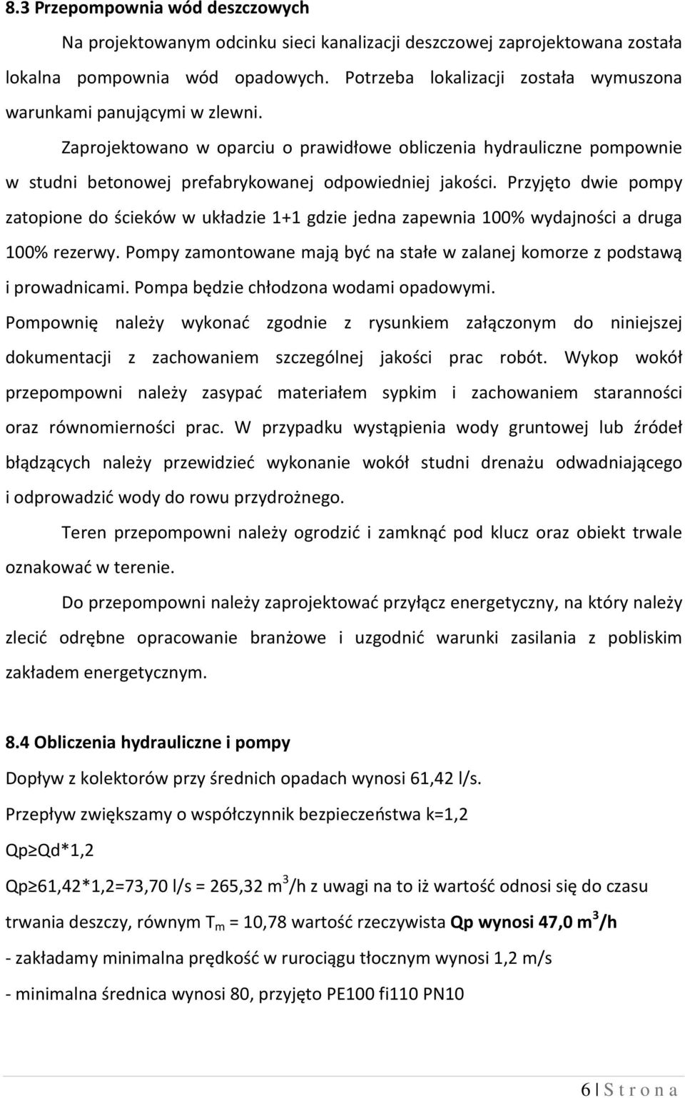 Przyjęto dwie pompy zatopione do ścieków w układzie 1+1 gdzie jedna zapewnia 100% wydajności a druga 100% rezerwy. Pompy zamontowane mają być na stałe w zalanej komorze z podstawą i prowadnicami.