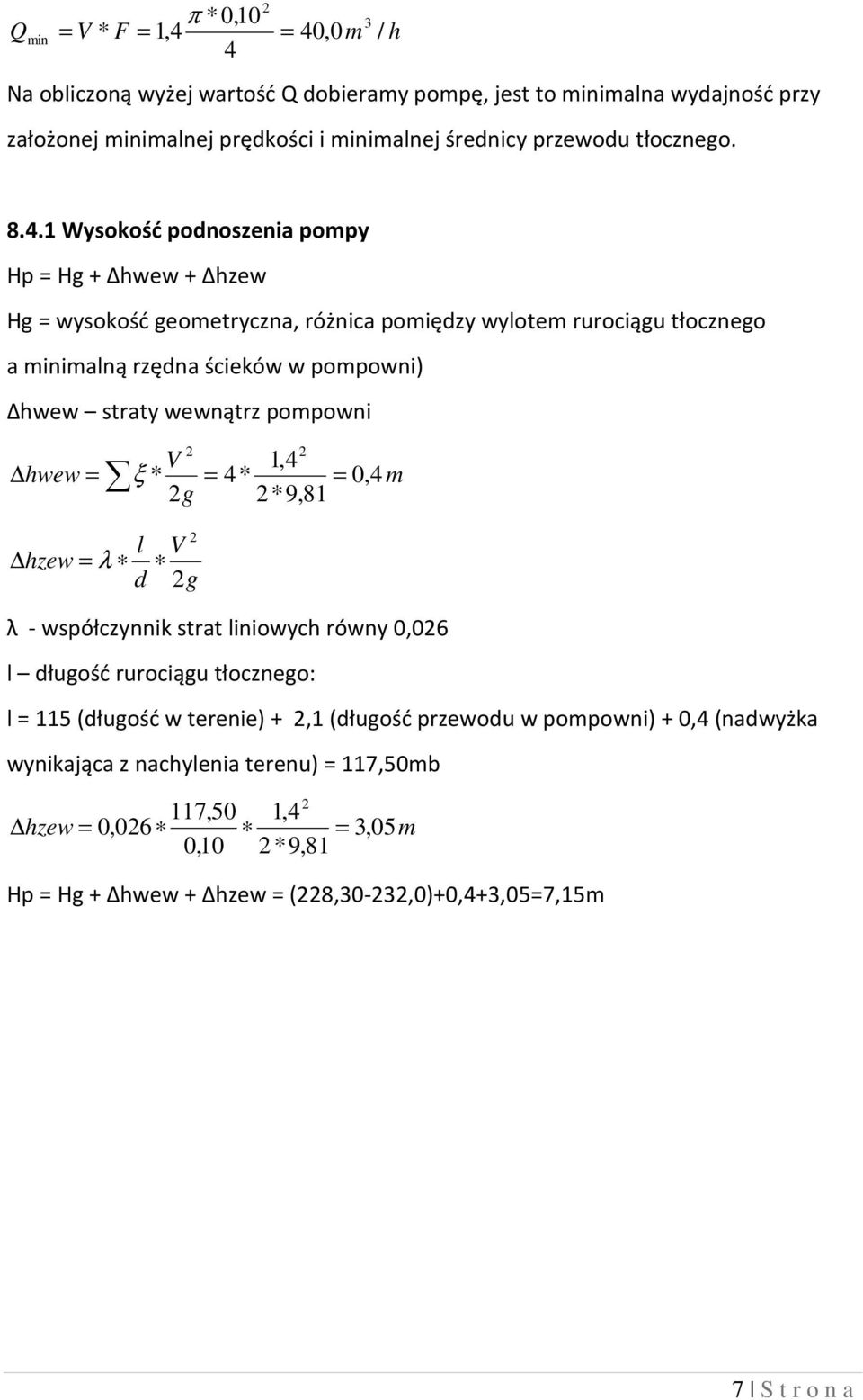 1 Wysokość podnoszenia pompy Hp = Hg + Δhwew + Δhzew Hg = wysokość geometryczna, różnica pomiędzy wylotem rurociągu tłocznego a minimalną rzędna ścieków w pompowni) Δhwew straty wewnątrz pompowni