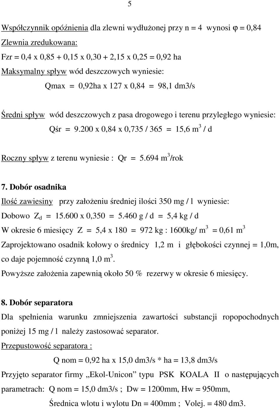 694 m 3 /rok 7. Dobór osadnika Ilość zawiesiny przy załoŝeniu średniej ilości 350 mg / l wyniesie: Dobowo Z d = 15.600 x 0,350 = 5.