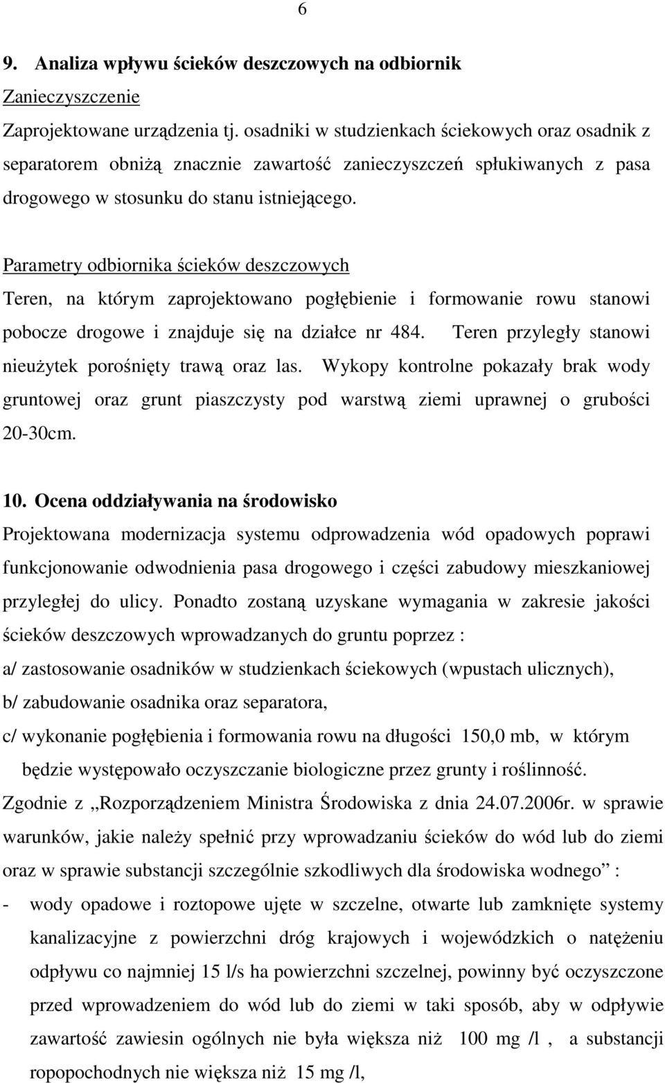 Parametry odbiornika ścieków deszczowych Teren, na którym zaprojektowano pogłębienie i formowanie rowu stanowi pobocze drogowe i znajduje się na działce nr 484.