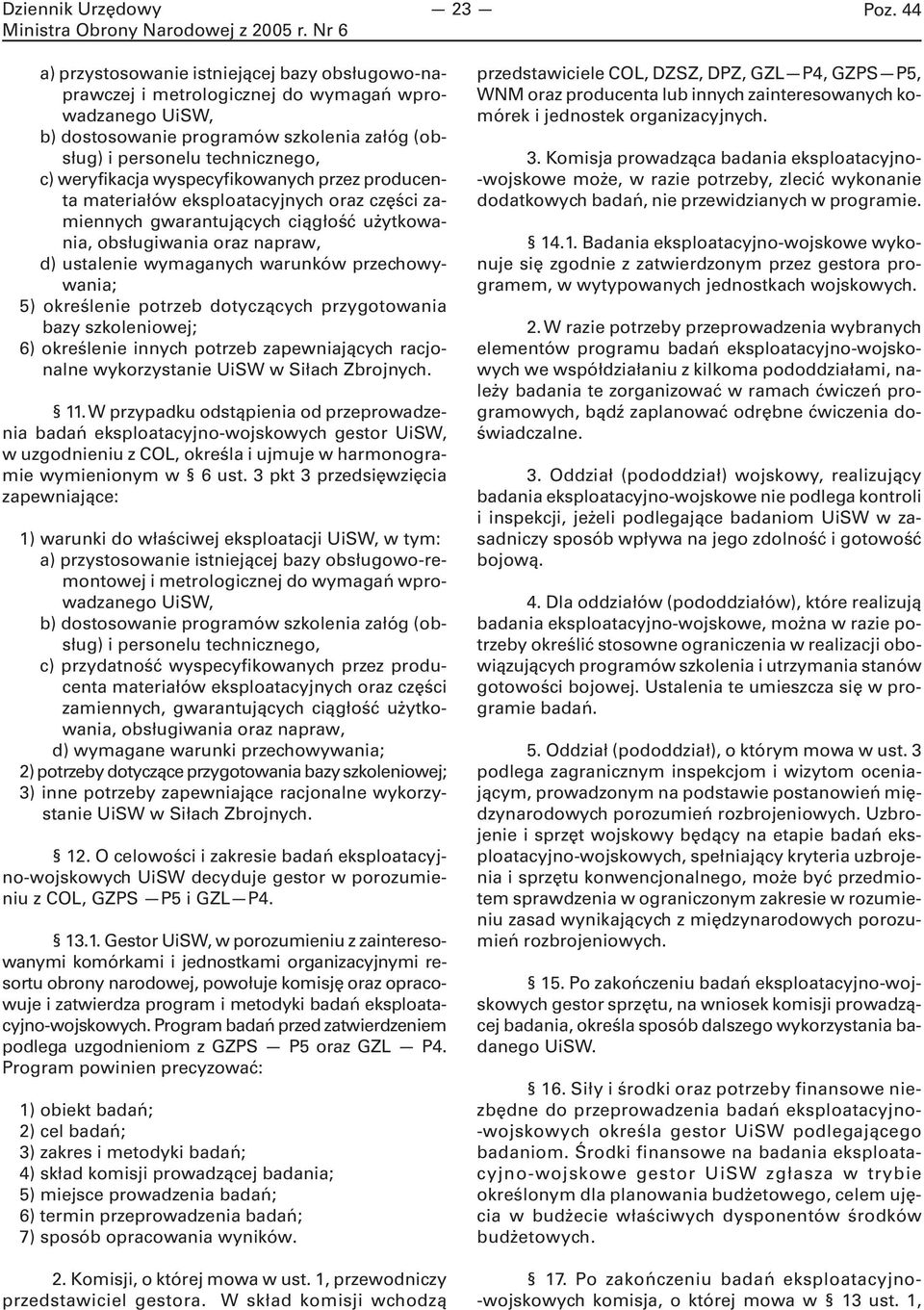 5) określenie potrzeb dotyczących przygotowania bazy szkoleniowej; 6) określenie innych potrzeb zapewniających racjonalne wykorzystanie UiSW w Siłach Zbrojnych. 11.