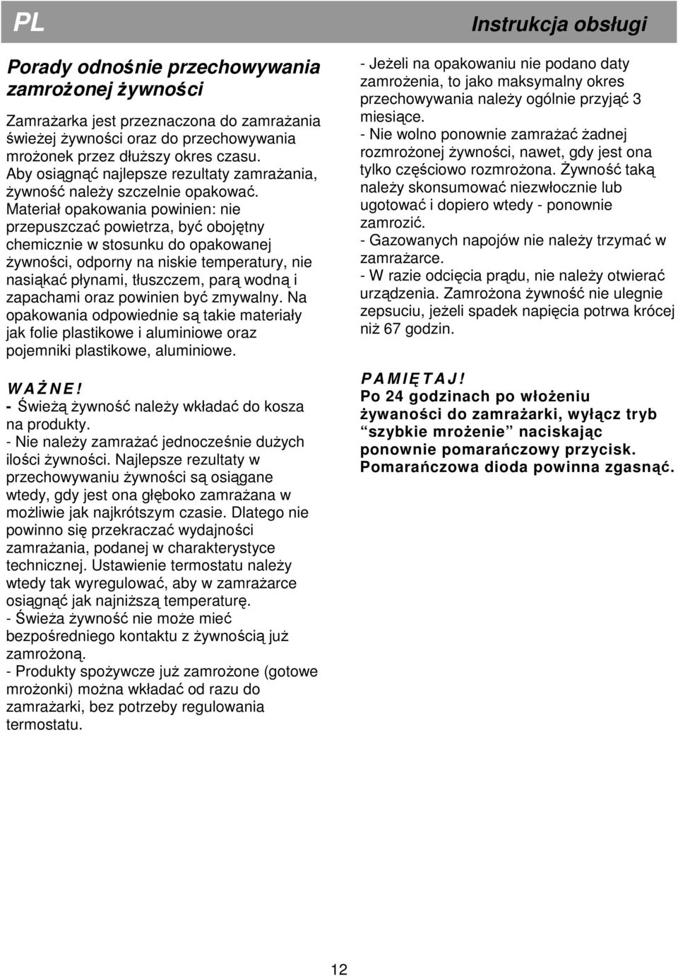 Materiał opakowania powinien: nie przepuszczać powietrza, być obojętny chemicznie w stosunku do opakowanej Ŝywności, odporny na niskie temperatury, nie nasiąkać płynami, tłuszczem, parą wodną i