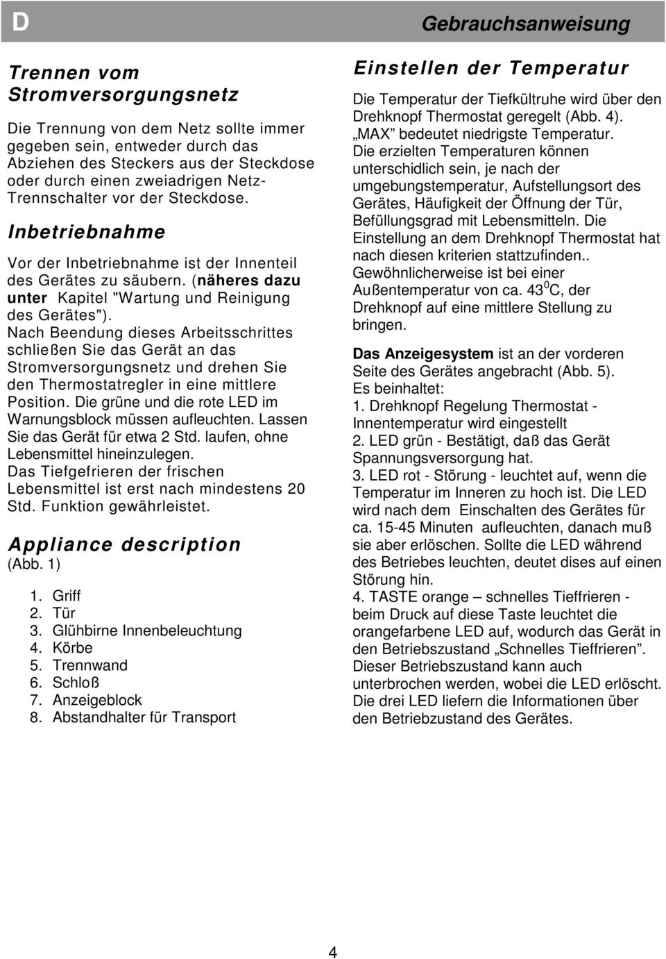 Nach Beendung dieses Arbeitsschrittes schließen Sie das Gerät an das Stromversorgungsnetz und drehen Sie den Thermostatregler in eine mittlere Position.