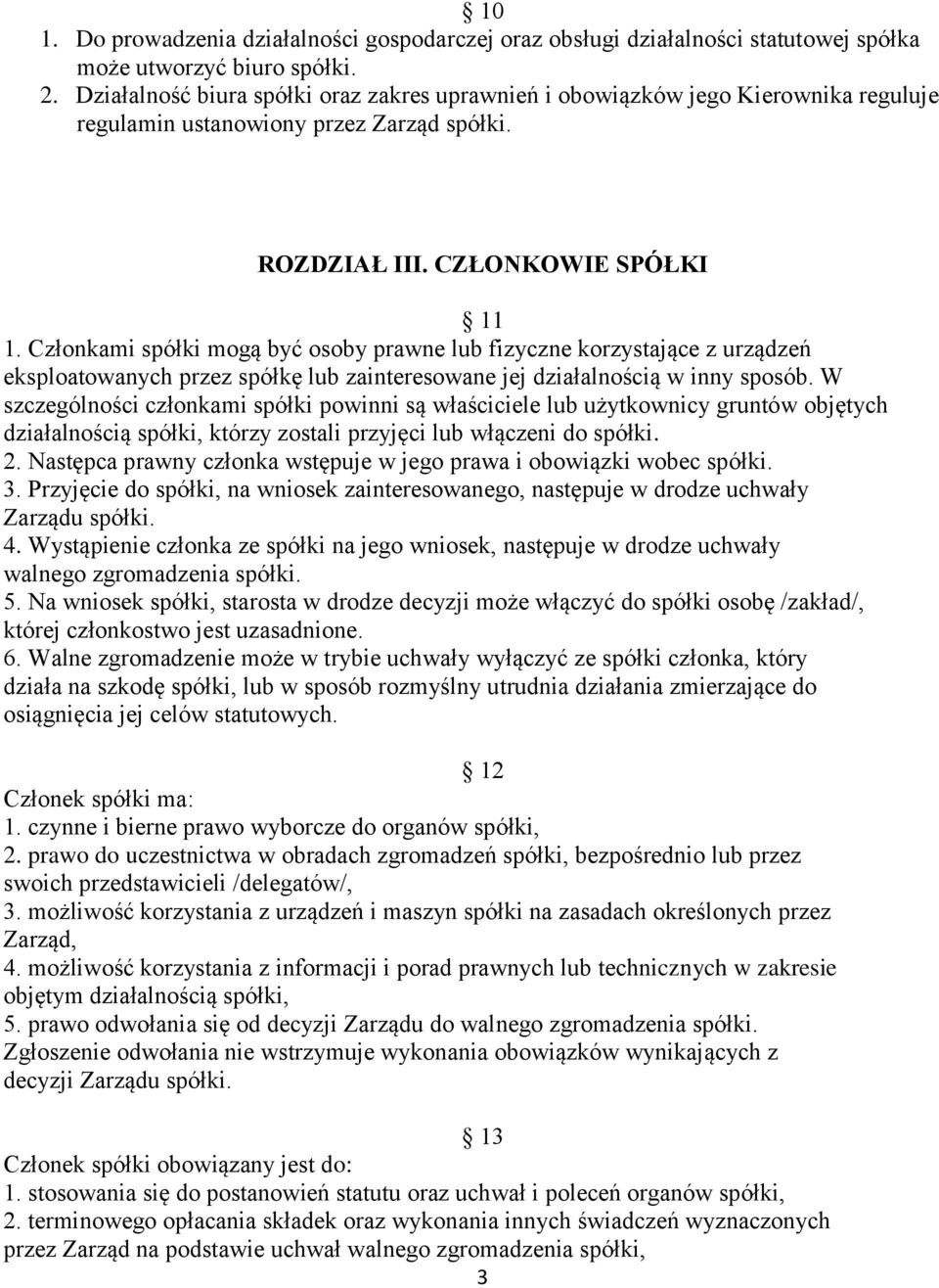 Członkami spółki mogą być osoby prawne lub fizyczne korzystające z urządzeń eksploatowanych przez spółkę lub zainteresowane jej działalnością w inny sposób.