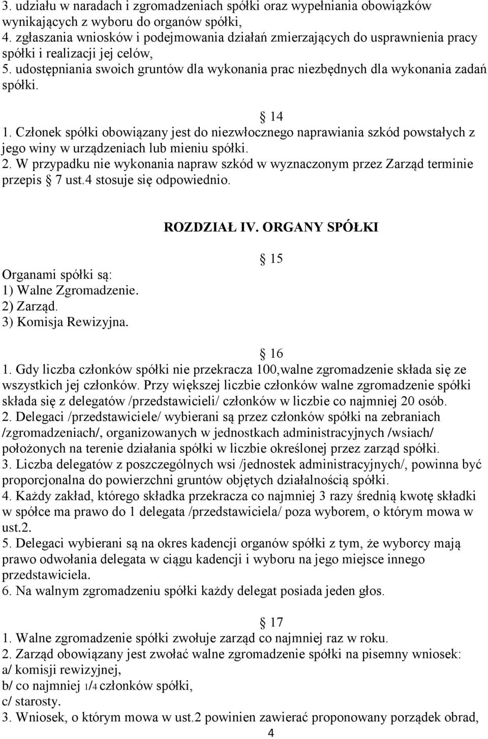 14 1. Członek spółki obowiązany jest do niezwłocznego naprawiania szkód powstałych z jego winy w urządzeniach lub mieniu spółki. 2.