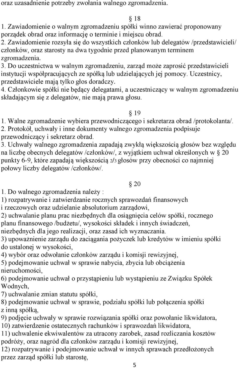 Do uczestnictwa w walnym zgromadzeniu, zarząd może zaprosić przedstawicieli instytucji współpracujących ze spółką lub udzielających jej pomocy. Uczestnicy, przedstawiciele mają tylko głos doradczy. 4.