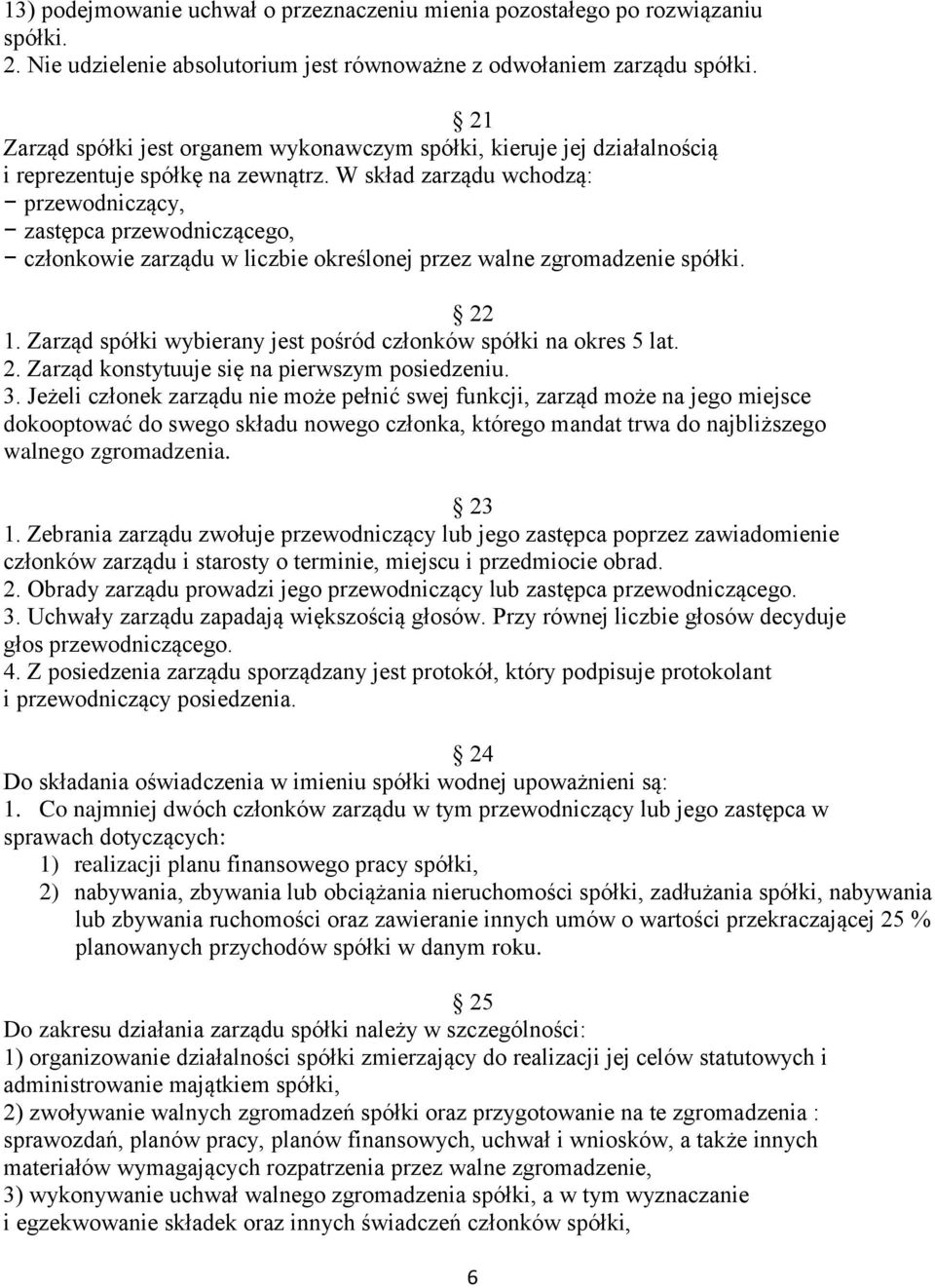 W skład zarządu wchodzą: przewodniczący, zastępca przewodniczącego, członkowie zarządu w liczbie określonej przez walne zgromadzenie spółki. 22 1.