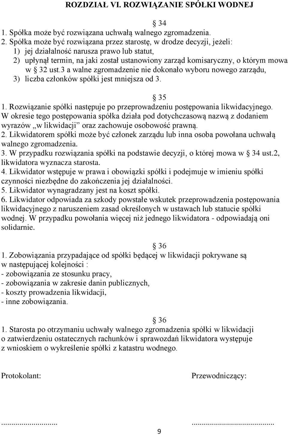 ust.3 a walne zgromadzenie nie dokonało wyboru nowego zarządu, 3) liczba członków spółki jest mniejsza od 3. 35 1. Rozwiązanie spółki następuje po przeprowadzeniu postępowania likwidacyjnego.