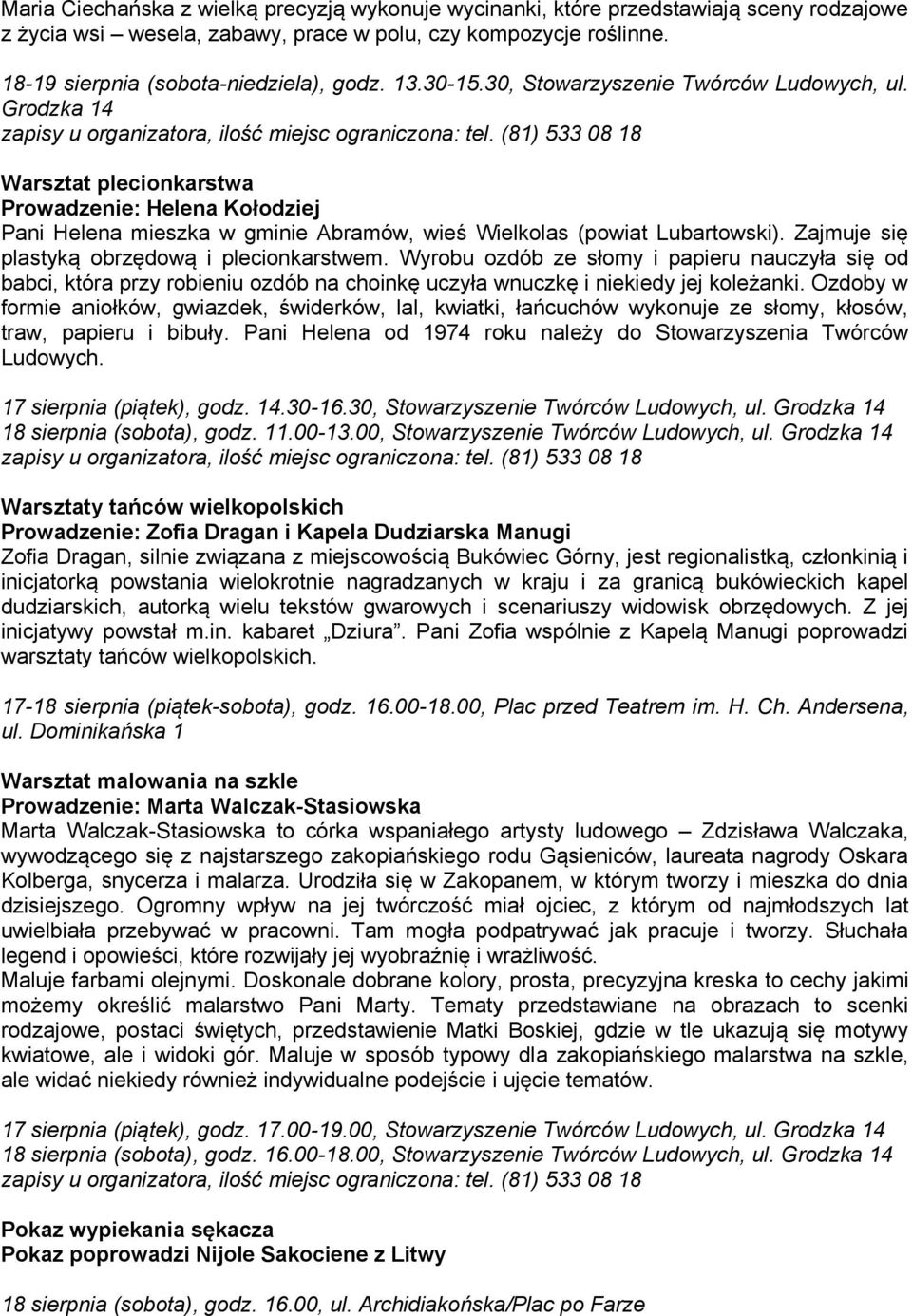 (81) 533 08 18 Warsztat plecionkarstwa Prowadzenie: Helena Kołodziej Pani Helena mieszka w gminie Abramów, wieś Wielkolas (powiat Lubartowski). Zajmuje się plastyką obrzędową i plecionkarstwem.