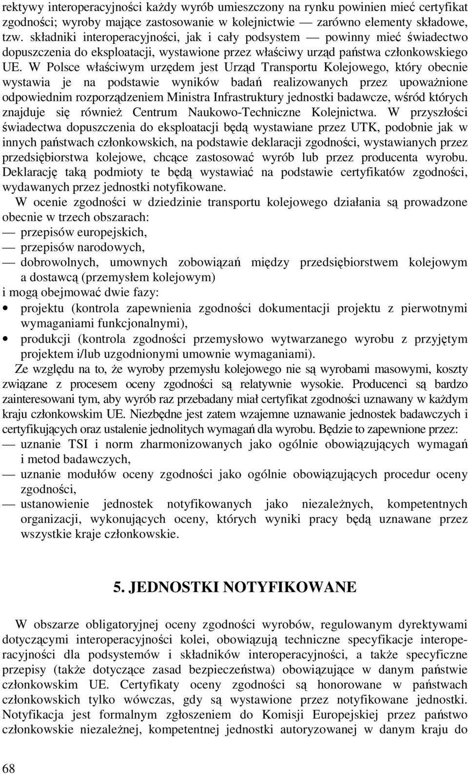 W Polsce właściwym urzędem jest Urząd Transportu Kolejowego, który obecnie wystawia je na podstawie wyników badań realizowanych przez upowaŝnione odpowiednim rozporządzeniem Ministra Infrastruktury