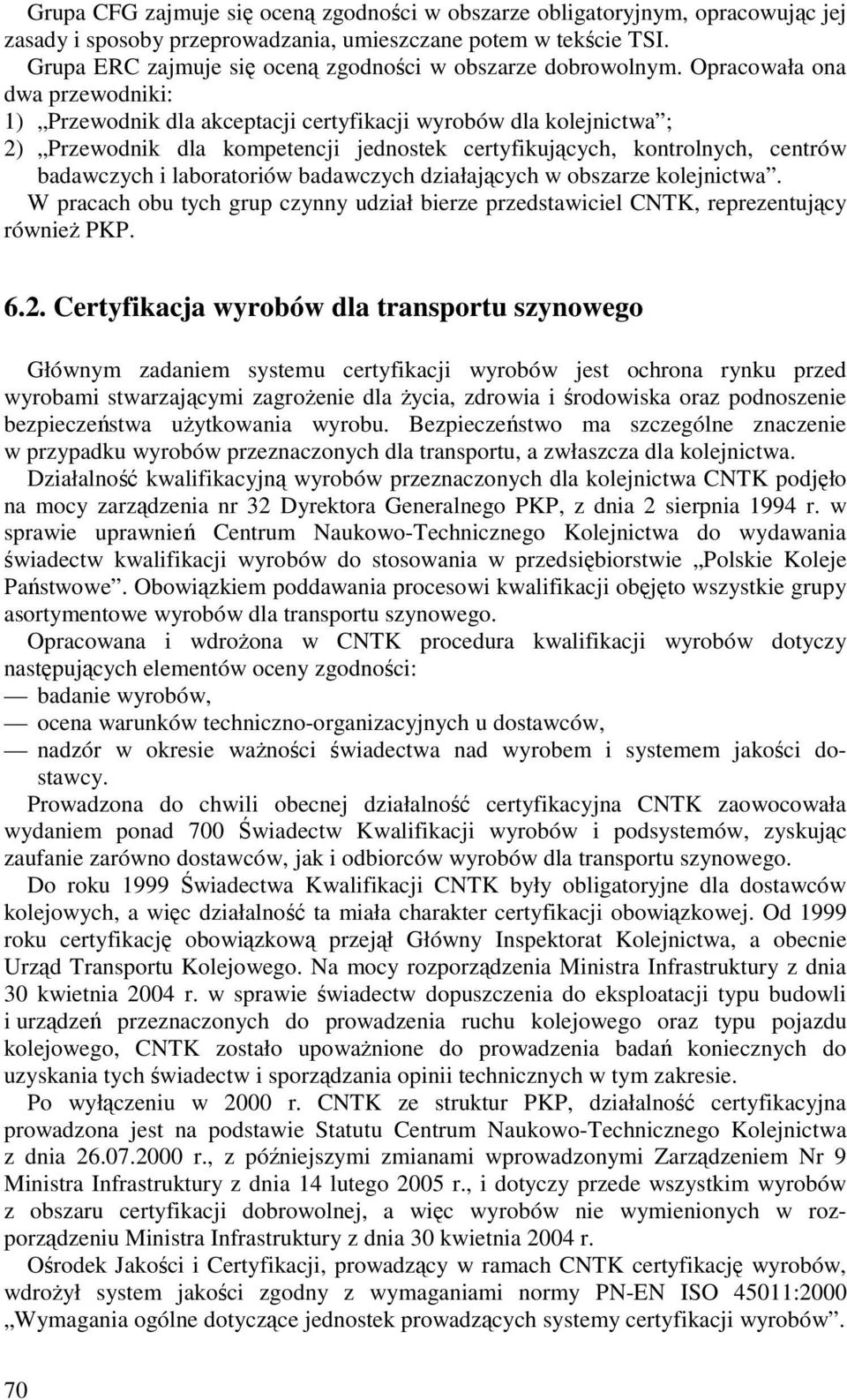 Opracowała ona dwa przewodniki: 1) Przewodnik dla akceptacji certyfikacji wyrobów dla kolejnictwa ; 2) Przewodnik dla kompetencji jednostek certyfikujących, kontrolnych, centrów badawczych i