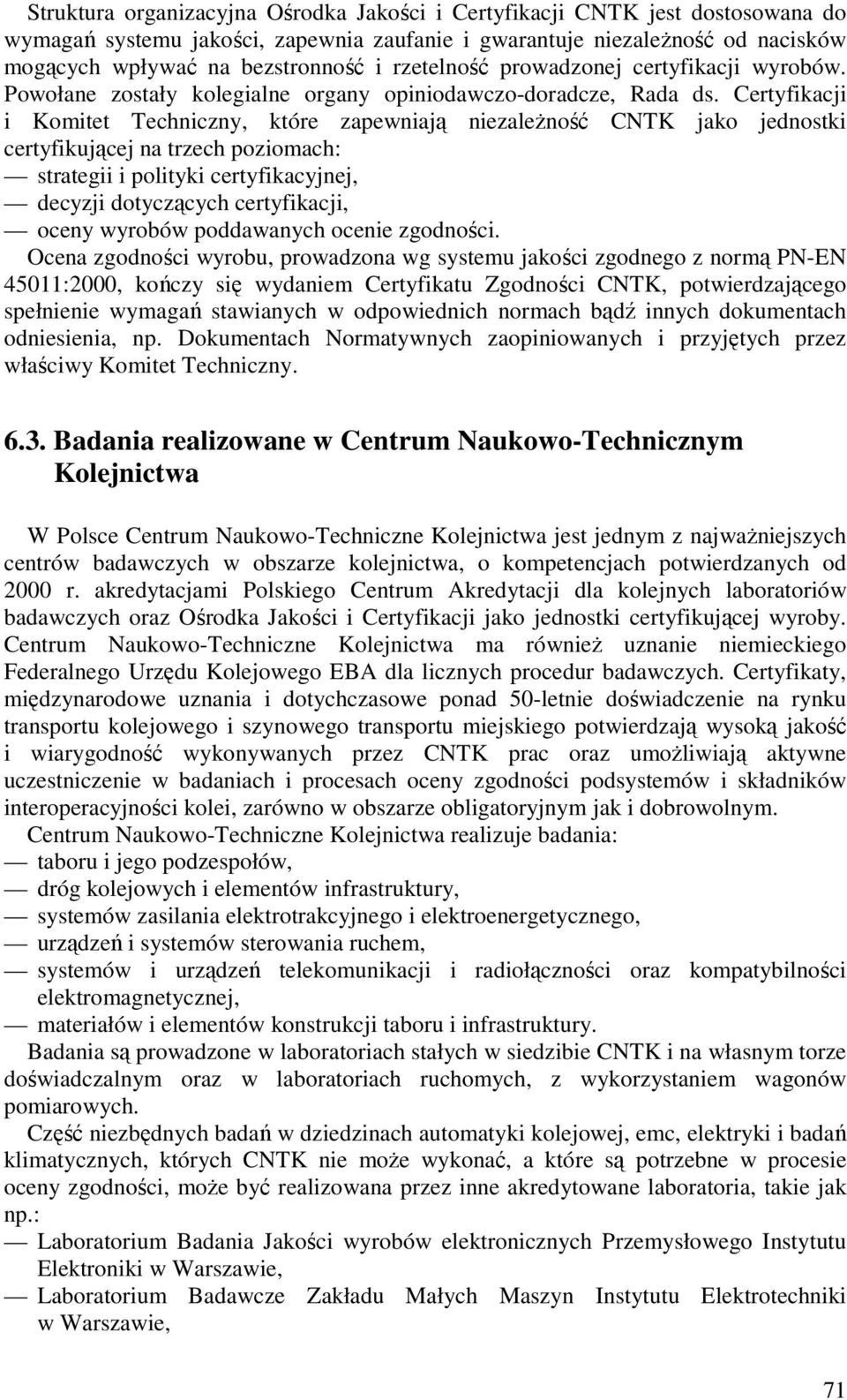 Certyfikacji i Komitet Techniczny, które zapewniają niezaleŝność CNTK jako jednostki certyfikującej na trzech poziomach: strategii i polityki certyfikacyjnej, decyzji dotyczących certyfikacji, oceny