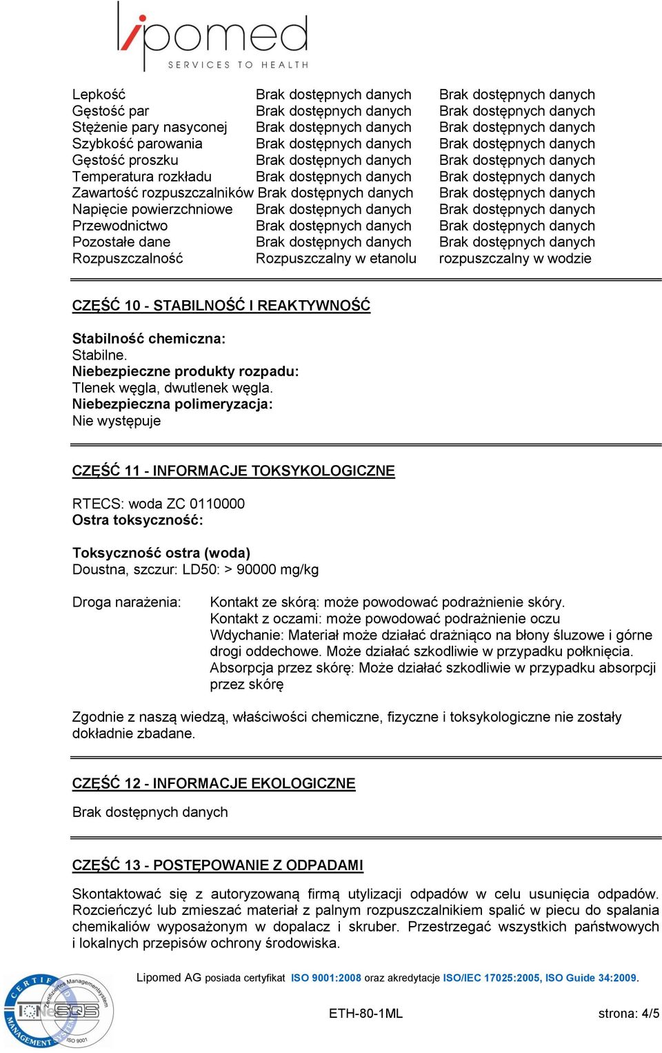 rozpuszczalników Brak dostępnych danych Brak dostępnych danych Napięcie powierzchniowe Brak dostępnych danych Brak dostępnych danych Przewodnictwo Brak dostępnych danych Brak dostępnych danych