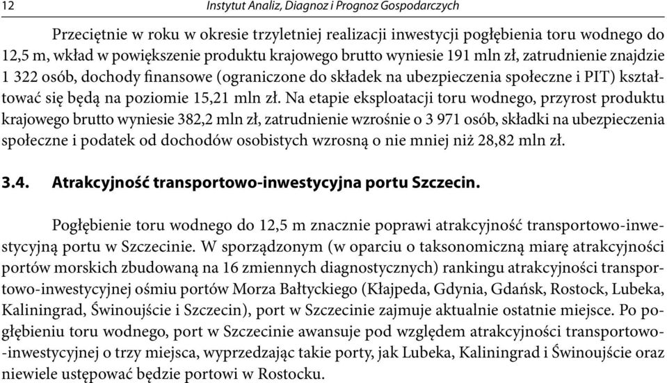 Na etapie eksploatacji toru wodnego, przyrost produktu krajowego brutto wyniesie 382,2 mln zł, zatrudnienie wzrośnie o 3 971 osób, składki na ubezpieczenia społeczne i podatek od dochodów osobistych