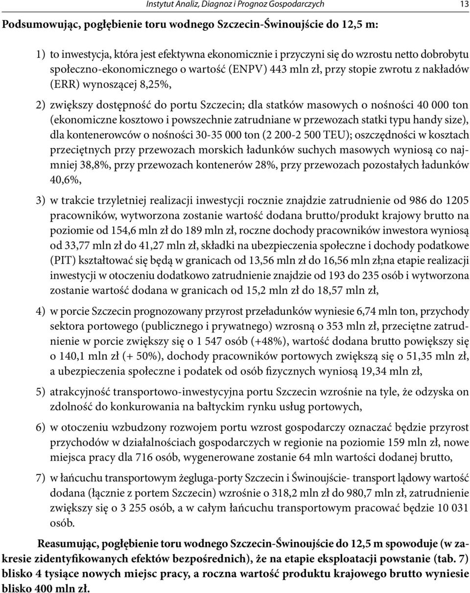 nośności 40 000 ton (ekonomiczne kosztowo i powszechnie zatrudniane w przewozach statki typu handy size), dla kontenerowców o nośności 30-35 000 ton (2 200-2 500 TEU); oszczędności w kosztach