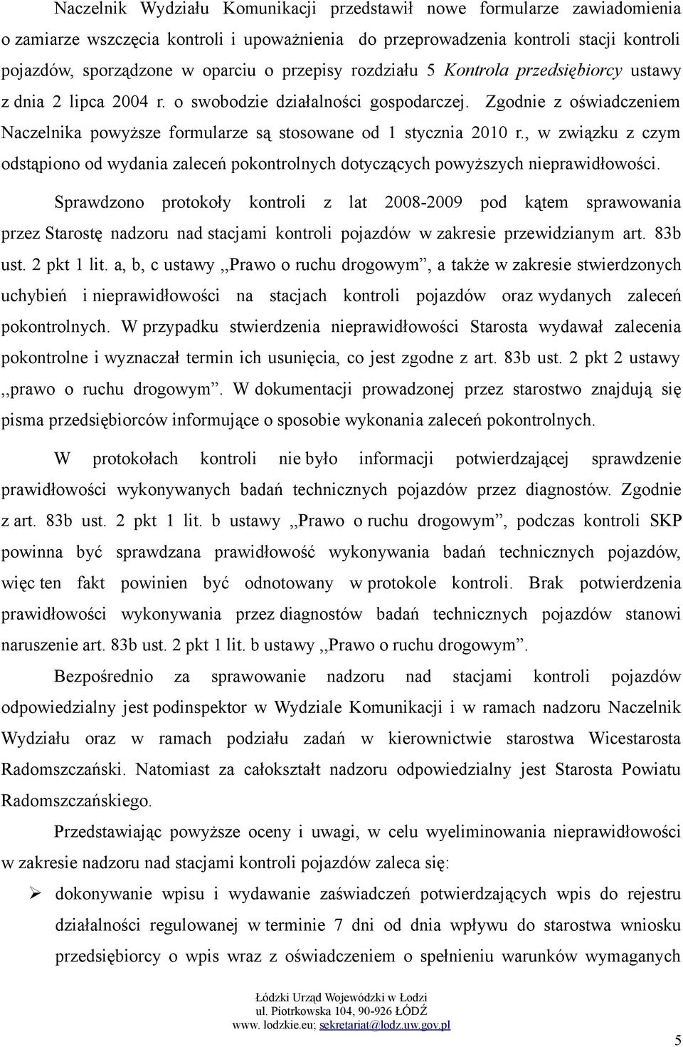 Zgodnie z oświadczeniem Naczelnika powyższe formularze są stosowane od 1 stycznia 2010 r., w związku z czym odstąpiono od wydania zaleceń pokontrolnych dotyczących powyższych nieprawidłowości.