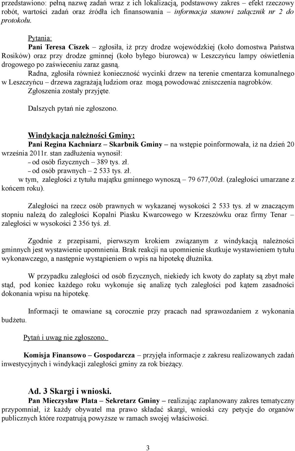 zaświeceniu zaraz gasną. Radna, zgłosiła również konieczność wycinki drzew na terenie cmentarza komunalnego w Leszczyńcu drzewa zagrażają ludziom oraz mogą powodować zniszczenia nagrobków.