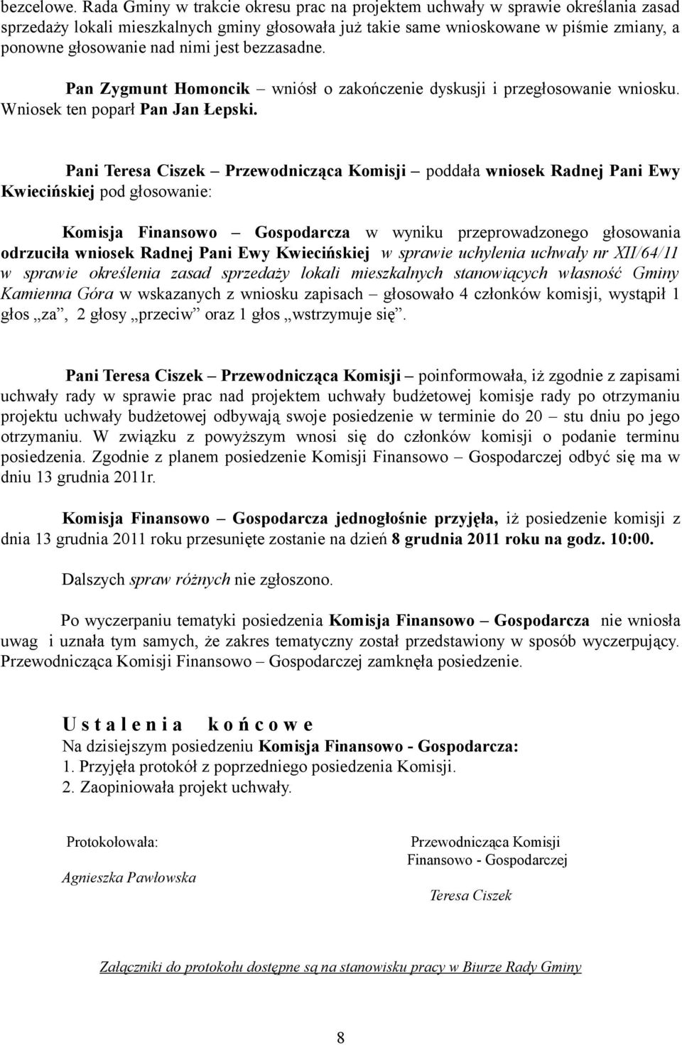 nimi jest bezzasadne. Pan Zygmunt Homoncik wniósł o zakończenie dyskusji i przegłosowanie wniosku. Wniosek ten poparł Pan Jan Łepski.