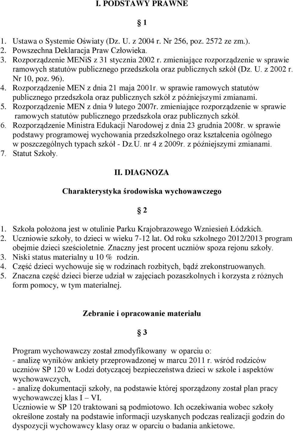 w sprawie ramowych statutów publicznego przedszkola oraz publicznych szkół z późniejszymi zmianami. 5. Rozporządzenie MEN z dnia 9 lutego 2007r.