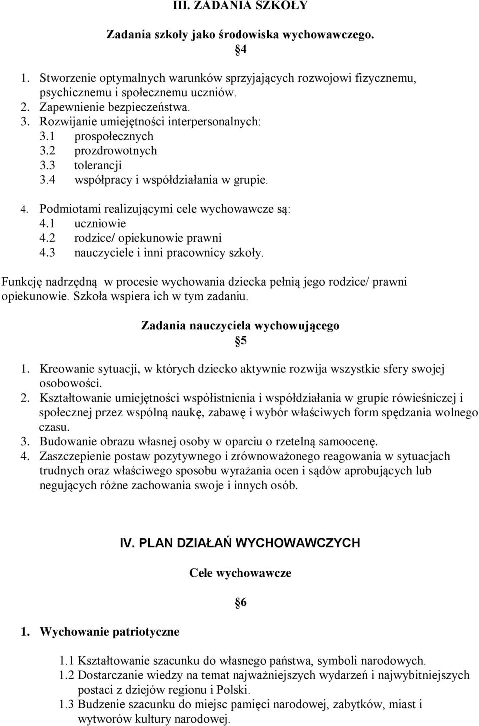 Podmiotami realizującymi cele wychowawcze są: 4.1 uczniowie 4.2 rodzice/ opiekunowie prawni 4.3 nauczyciele i inni pracownicy szkoły.