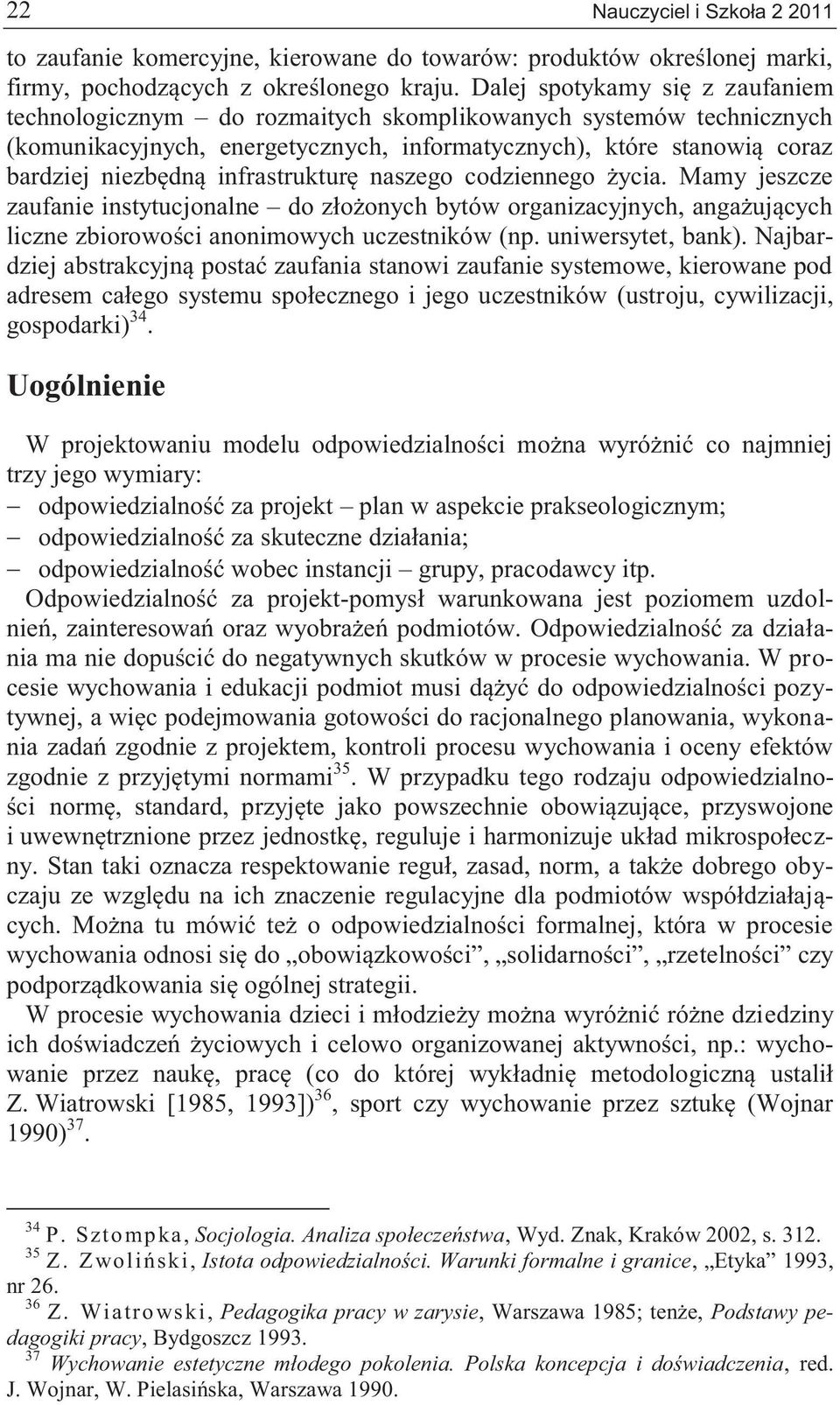 infrastrukturę naszego codziennego życia. Mamy jeszcze zaufanie instytucjonalne do złożonych bytów organizacyjnych, angażujących liczne zbiorowości anonimowych uczestników (np. uniwersytet, bank).