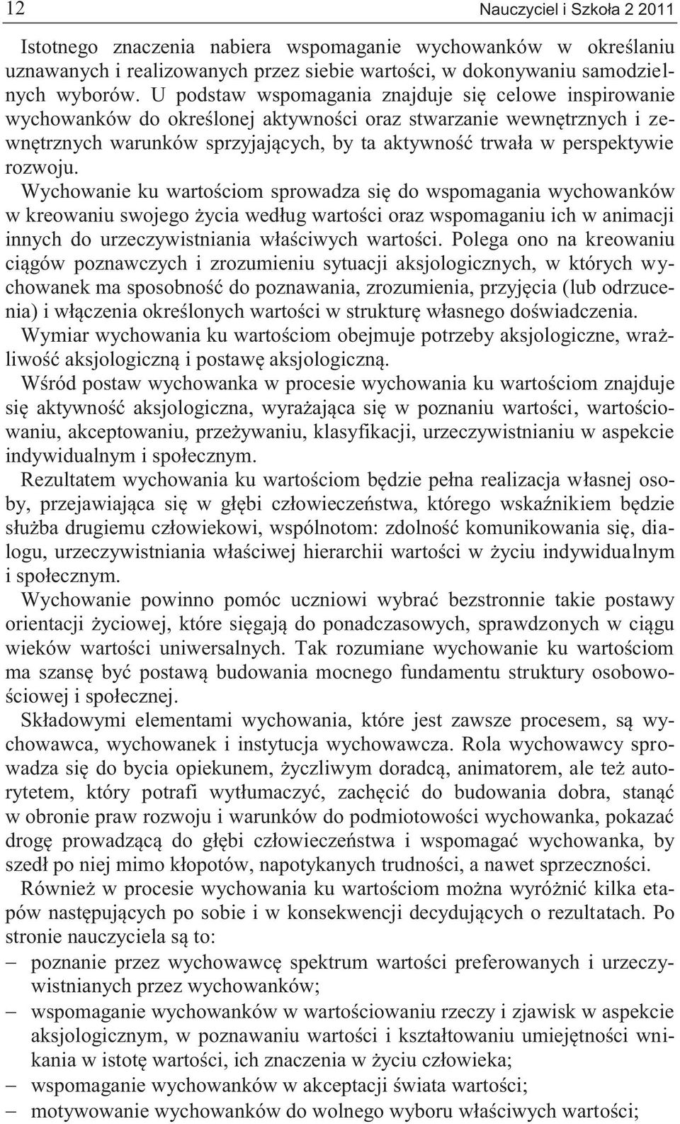 rozwoju. Wychowanie ku wartościom sprowadza się do wspomagania wychowanków w kreowaniu swojego życia według wartości oraz wspomaganiu ich w animacji innych do urzeczywistniania właściwych wartości.