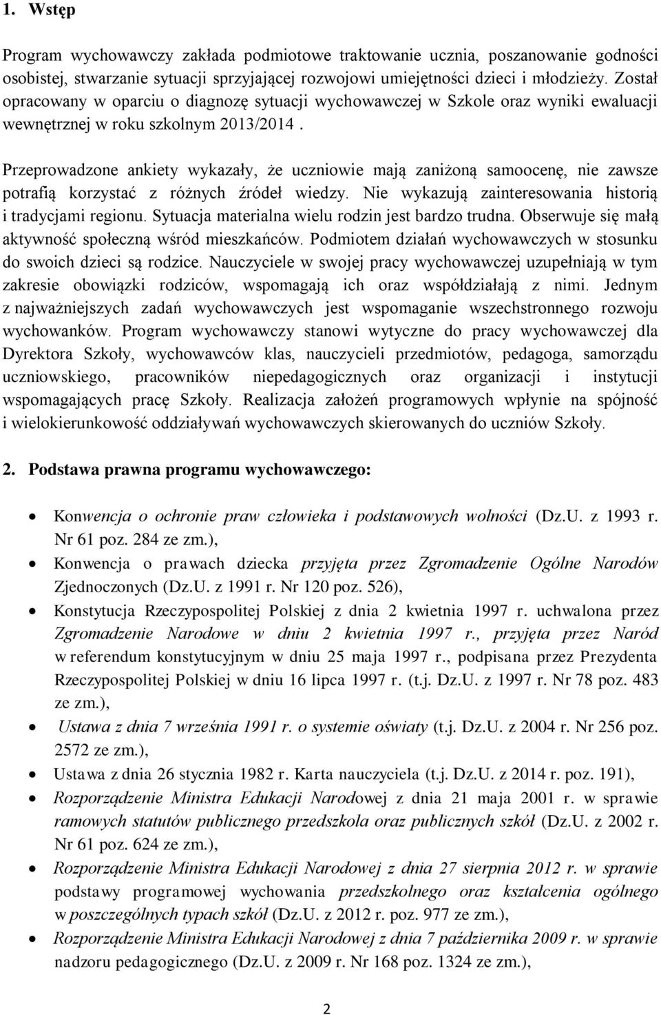 Przeprowadzone ankiety wykazały, że uczniowie mają zaniżoną samoocenę, nie zawsze potrafią korzystać z różnych źródeł wiedzy. Nie wykazują zainteresowania historią i tradycjami regionu.