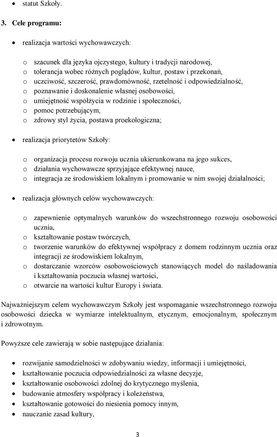 szczerość, prawdomówność, rzetelność i odpowiedzialność, o poznawanie i doskonalenie własnej osobowości, o umiejętność współżycia w rodzinie i społeczności, o pomoc potrzebującym, o zdrowy styl