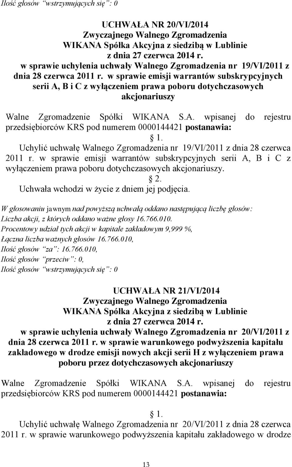 Uchylić uchwałę Walnego Zgromadzenia nr 19/VI/2011 z dnia 28 czerwca 2011 r. w sprawie emisji warrantów subskrypcyjnych serii A, B i C z wyłączeniem prawa poboru dotychczasowych akcjonariuszy. 2. Uchwała wchodzi w życie z dniem jej podjęcia.