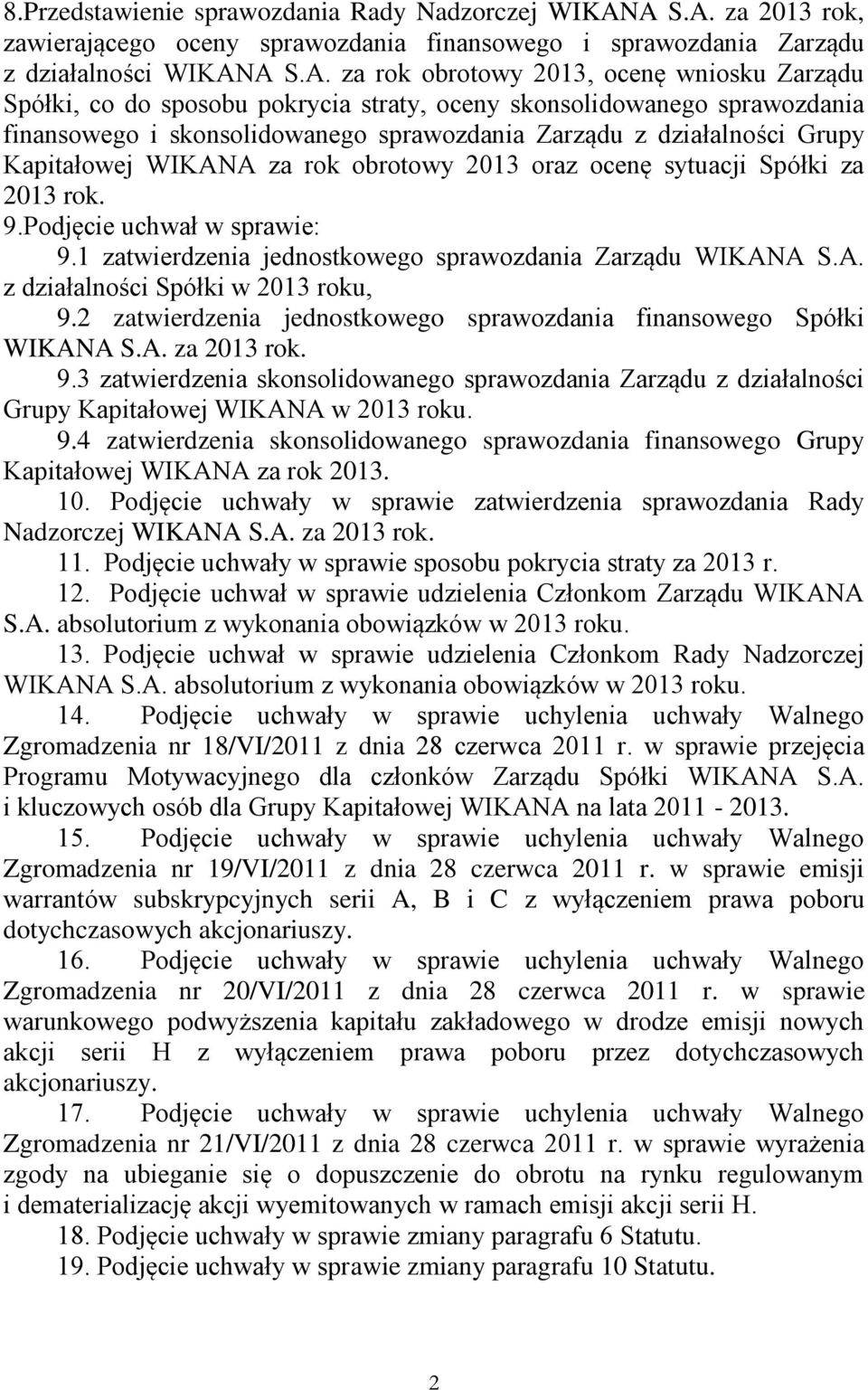 oceny skonsolidowanego sprawozdania finansowego i skonsolidowanego sprawozdania Zarządu z działalności Grupy Kapitałowej WIKANA za rok obrotowy 2013 oraz ocenę sytuacji Spółki za 2013 rok. 9.