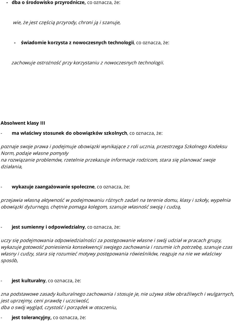 Absolwent klasy III - ma właściwy stosunek do obowiązków szkolnych, co oznacza, że: poznaje swoje prawa i podejmuje obowiązki wynikające z roli ucznia, przestrzega Szkolnego Kodeksu Norm, podaje
