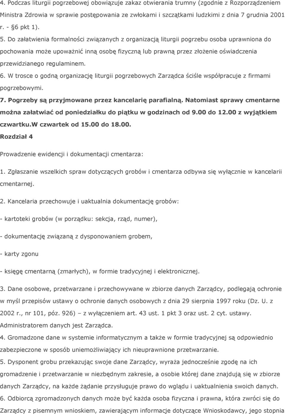 Do załatwienia formalności związanych z organizacją liturgii pogrzebu osoba uprawniona do pochowania może upoważnić inną osobę fizyczną lub prawną przez złożenie oświadczenia przewidzianego