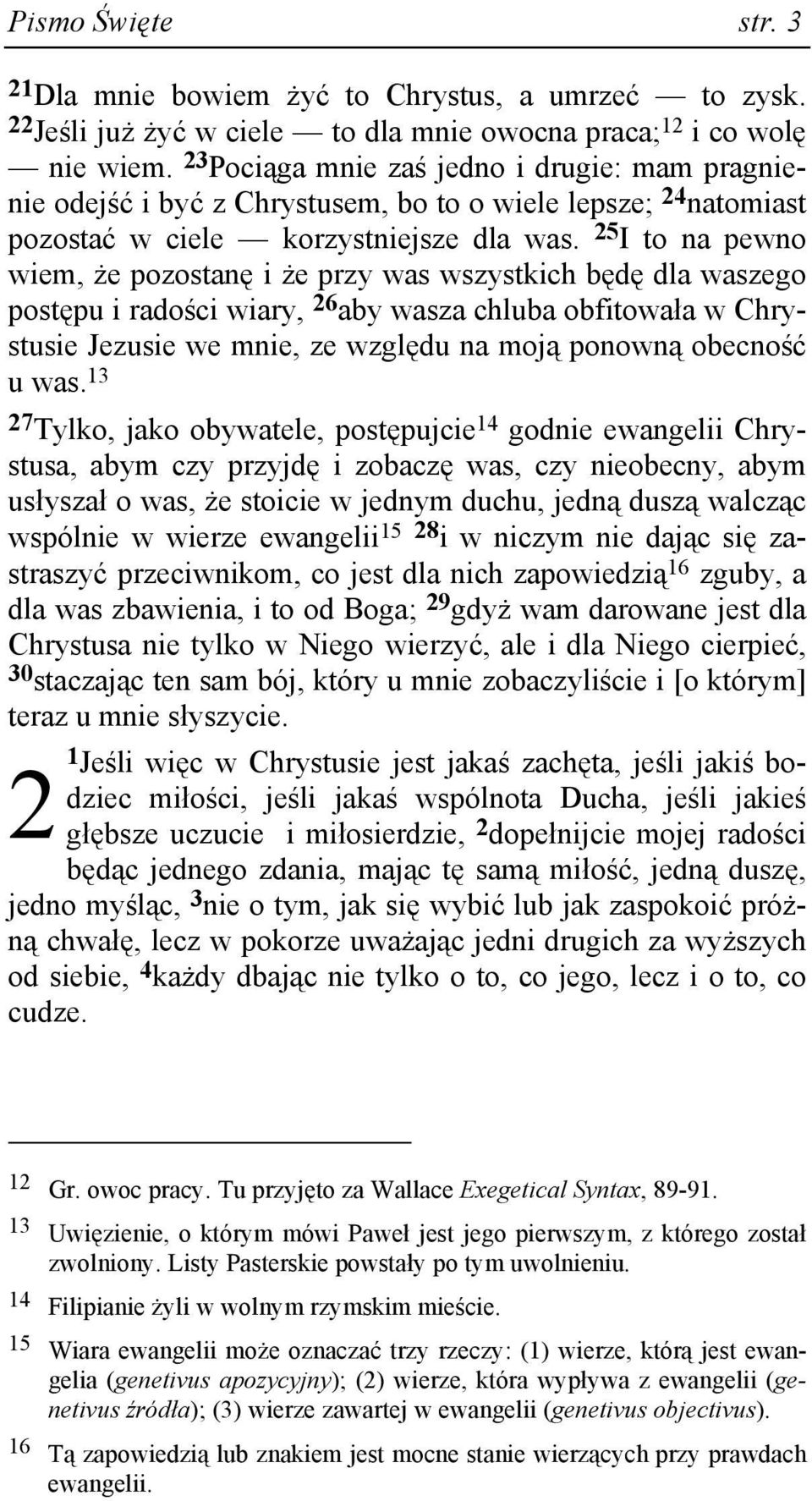 25 I to na pewno wiem, Ŝe pozostanę i Ŝe przy was wszystkich będę dla waszego postępu i radości wiary, 26 aby wasza chluba obfitowała w Chrystusie Jezusie we mnie, ze względu na moją ponowną obecność