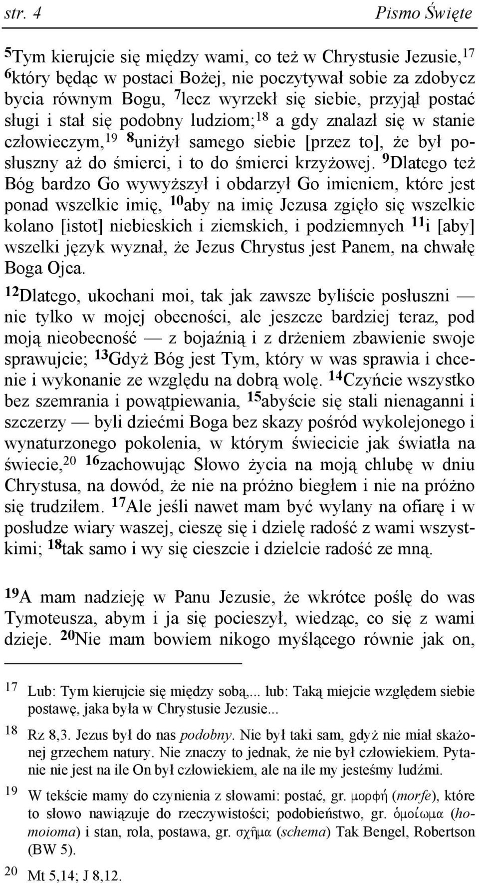 9 Dlatego teŝ Bóg bardzo Go wywyŝszył i obdarzył Go imieniem, które jest ponad wszelkie imię, 10 aby na imię Jezusa zgięło się wszelkie kolano [istot] niebieskich i ziemskich, i podziemnych 11 i