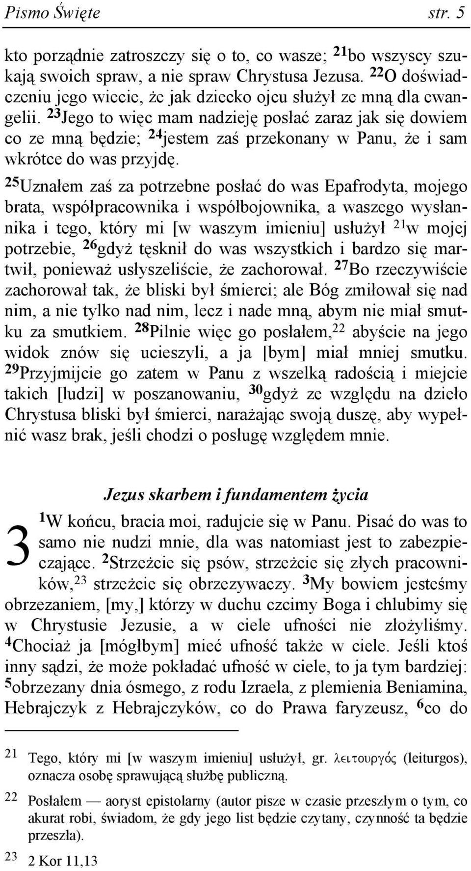 23 Jego to więc mam nadzieję posłać zaraz jak się dowiem co ze mną będzie; 24 jestem zaś przekonany w Panu, Ŝe i sam wkrótce do was przyjdę.