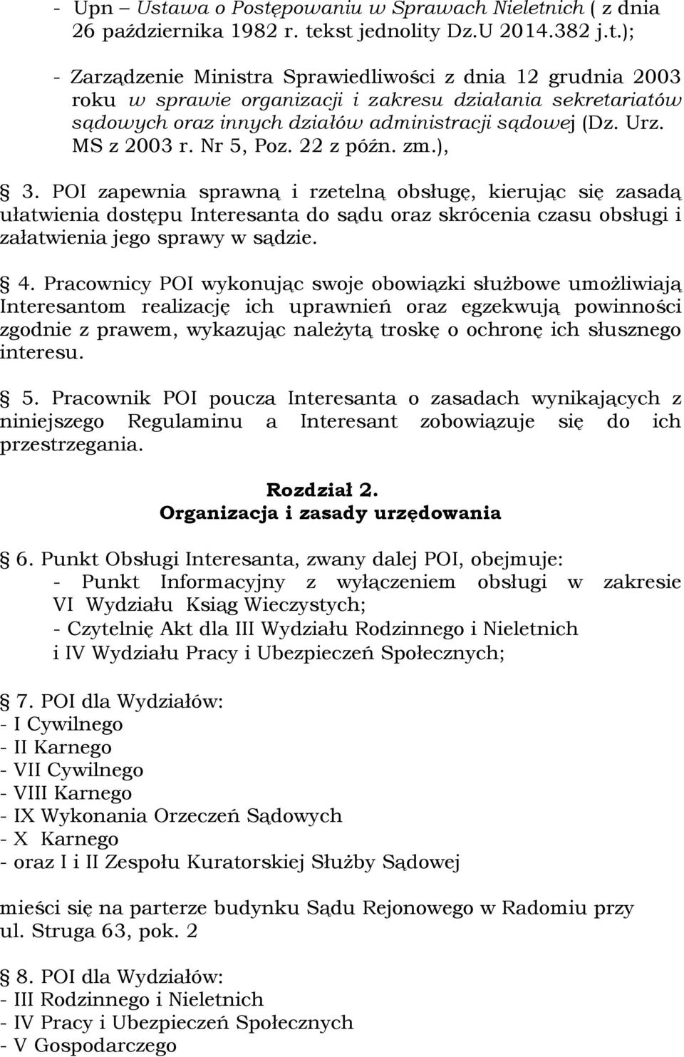 POI zapewnia sprawną i rzetelną obsługę, kierując się zasadą ułatwienia dostępu Interesanta do sądu oraz skrócenia czasu obsługi i załatwienia jego sprawy w sądzie. 4.