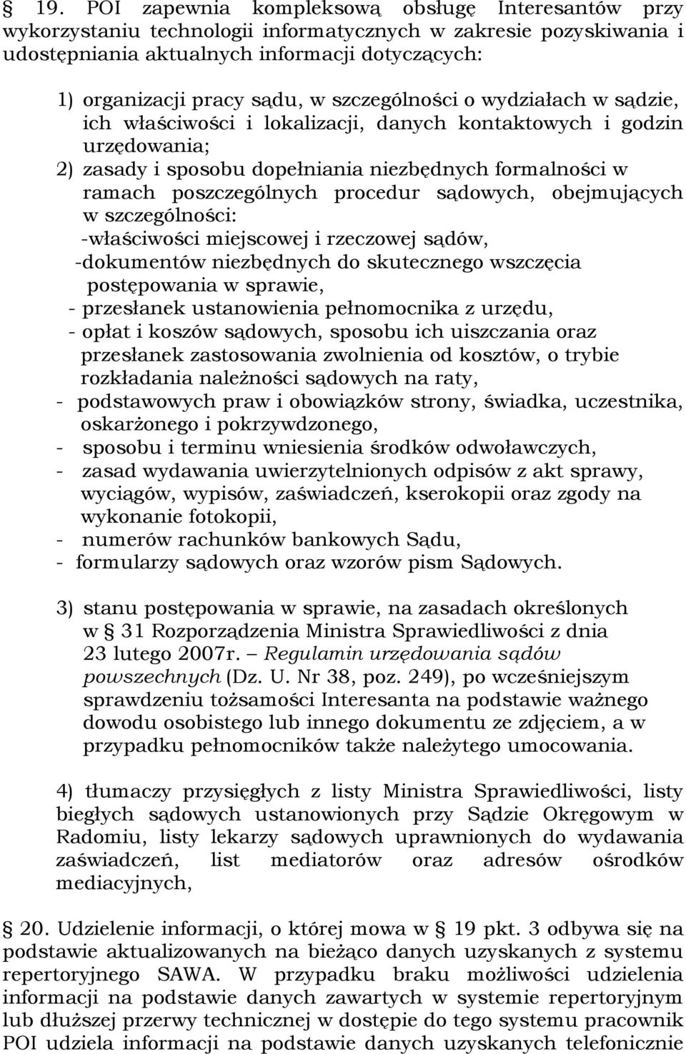 procedur sądowych, obejmujących w szczególności: -właściwości miejscowej i rzeczowej sądów, -dokumentów niezbędnych do skutecznego wszczęcia postępowania w sprawie, - przesłanek ustanowienia