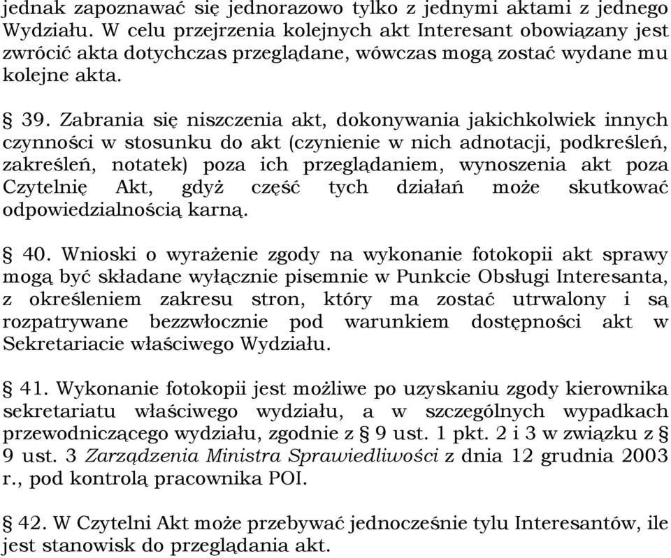 Zabrania się niszczenia akt, dokonywania jakichkolwiek innych czynności w stosunku do akt (czynienie w nich adnotacji, podkreśleń, zakreśleń, notatek) poza ich przeglądaniem, wynoszenia akt poza