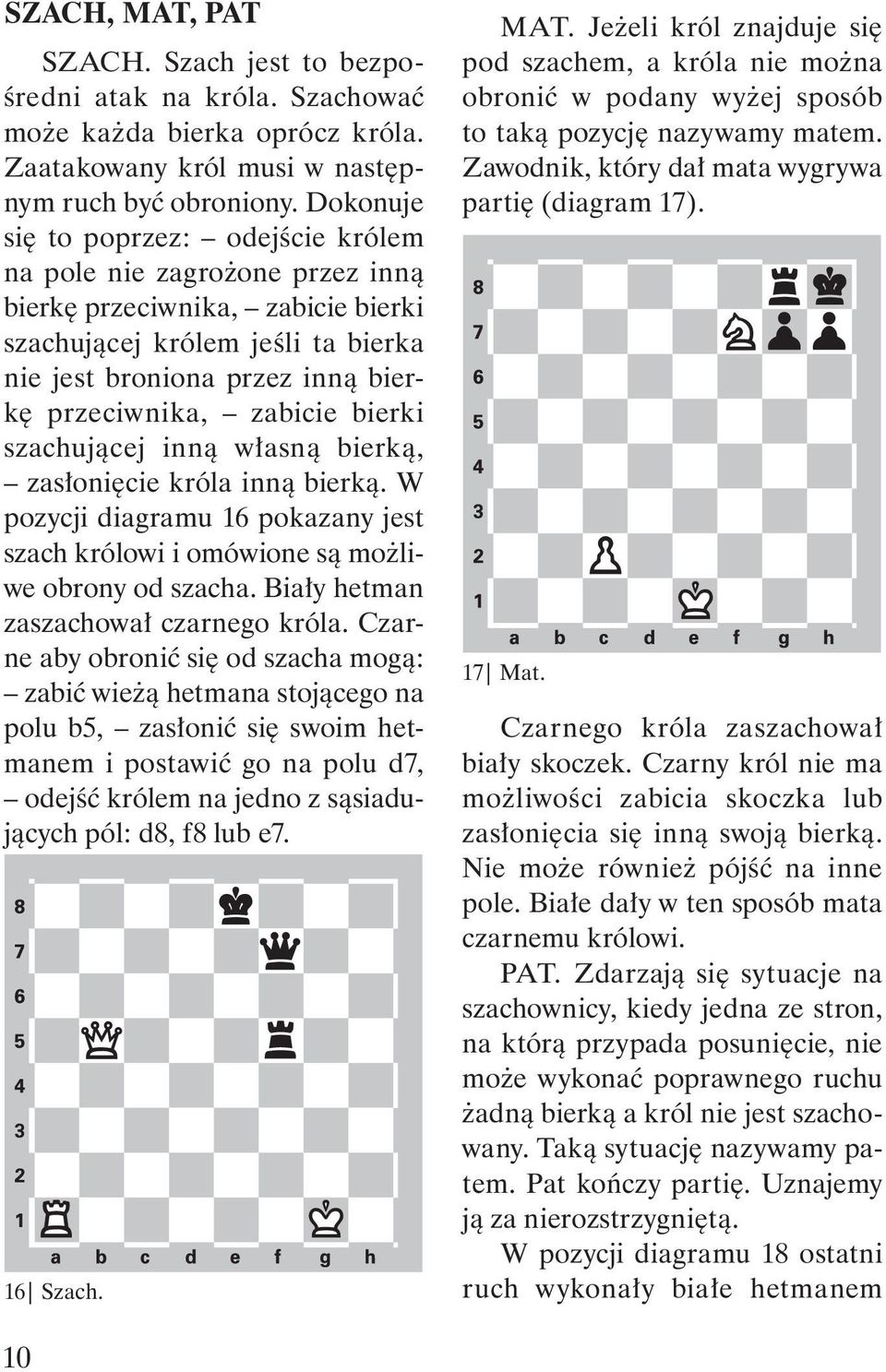 zabicie bierki szachującej inną własną bierką, zasłonięcie króla inną bierką. W pozycji diagramu 16 pokazany jest szach królowi i omówione są możliwe obrony od szacha.