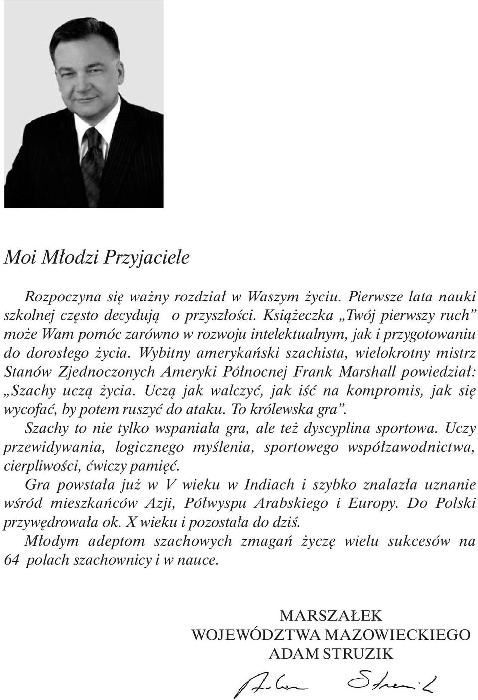 Wybitny amerykański szachista, wielokrotny mistrz Stanów Zjednoczonych Ameryki Północnej Frank Marshall powiedział: Szachy uczą życia.